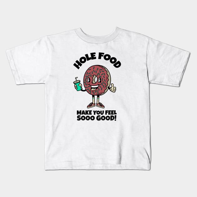 Hole food make you feel so good Kids T-Shirt by SashaShuba